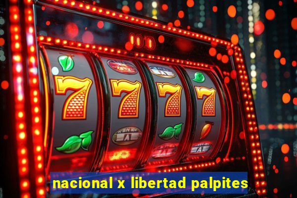 nacional x libertad palpites